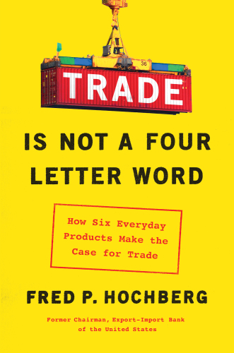 Trade Is Not a Four-Letter Word: How Six Everyday Products Make the Case for Trade - Epub + Converted Pdf